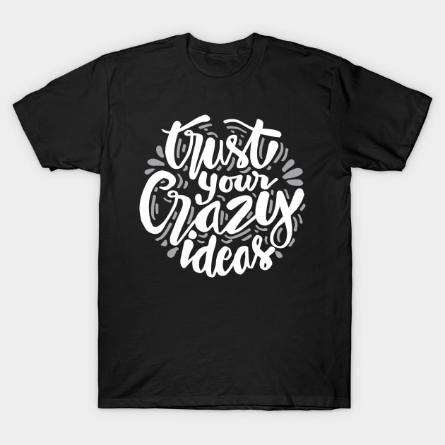 Trust your crazy ideas hand lettering. Motivational Quote. T-Shirt by Handini _Atmodiwiryo